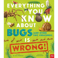 Everything You Know about Bugs (and Other Tiny Creatures) Is Wrong! - Hardcover