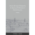 Alvin Brown Roberts A Story of Western Adventures - Paperback