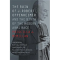 The Ruin of J. Robert Oppenheimer: And the Birth of the Modern Arms Race - Paperback
