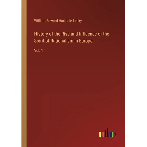 History of the Rise and Influence of the Spirit of Rationalism in Europe: Vol. 1 - Paperback