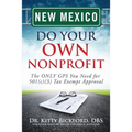 New Mexico Do Your Own Nonprofit: The ONLY GPS You Need for 501c3 Tax Exempt Approval - Paperback