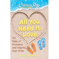 Chicken Soup for the Soul: All You Need Is Love: 101 Tales of Romance and Happily Ever After - Paperback