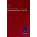 Letters to the President, on the Foreign and Domestic Policy of the Union, and its Effects - Hardcover