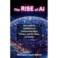 The Rise of AI: How Artificial Intelligence is Transforming Work, Privacy, and the Future of Society - Paperback