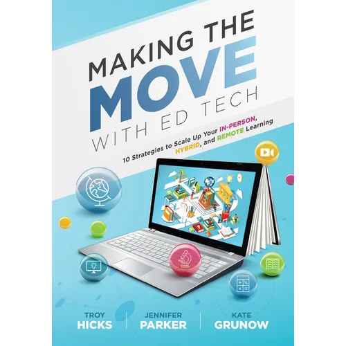Making the Move with Ed Tech: Ten Strategies to Scale Up Your In-Person, Hybrid, and Remote Learning (Learn How to Integrate Technology in the Classro - Paperback