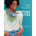 Knitting Cowlettes: Clever Techniques for Making Custom Mini-Cowls to Elevate Any Outfit - Hardcover