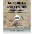 Guerrilla Strategies for Government Service Contracts: Learn How to Avoid the Eight Critical Failure Points of Government Proposals and Win More Profi - Paperback