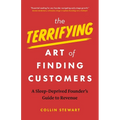The Terrifying Art of Finding Customers: A Sleep-Deprived Founder's Guide to Revenue - Paperback