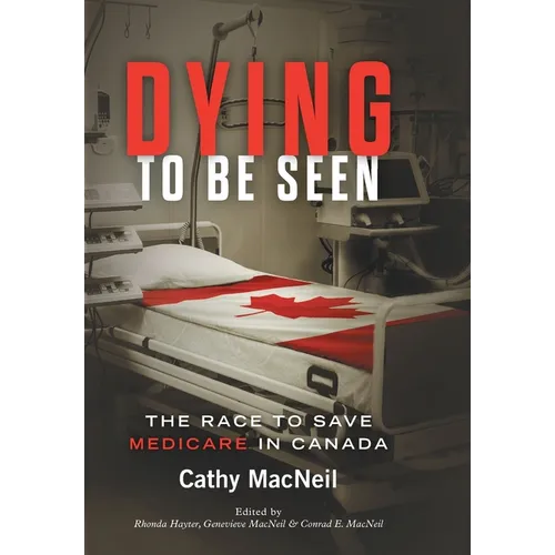 Dying to be Seen: The Race to Save Medicare in Canada - Hardcover