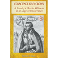 Conscience is my Crown: A Family's Heroic Witness in an Age of Intolerance - Paperback