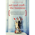Art and Craft - The Business: Lots of practical advice to help you build an exciting and profitable business - Paperback