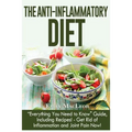 The Anti-Inflammatory Diet: "everything You Need to Know" Guide, Including Recipes! Get Rid of Inflammation and Joint Pain Now! - Paperback