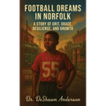 Football Dreams In Norfolk: A Story of Grit, Grace, Resilience, and Growth - Paperback