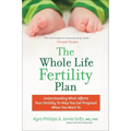 The Whole Life Fertility Plan: Understanding What Effects Your Fertility to Help You Get Pregnant When You Want to - Paperback
