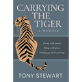 Carrying the Tiger: Living with Cancer, Dying with Grace, Finding Joy While Grieving - Hardcover