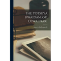 The Yotsuya Kwaidan, or, O'Iwa Inari - Paperback
