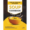 The Ultimate Vitamix Soup Cookbook: 110+ Homemade Soup Crafted with the Power of Vitamix Blender for Every Season - Paperback