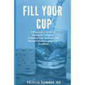 Fill Your Cup: A Physician's Guide to Caring for Yourself, Creating Your Purpose, and Masterfully Managing Your Condition - Paperback