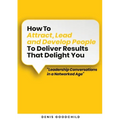 How to Attract, Lead and Develop People to Deliver Results that Delight You - Paperback