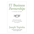 IT Business Partnerships: A Field Guide: Paving the Way for Business & Technology Convergence - Hardcover