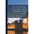The History of the Great Irish Famine of 1847: With Notices Of Earlier Irish Famines - Paperback