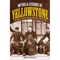Myths and Legends of Yellowstone: The True Stories Behind History's Mysteries - Paperback