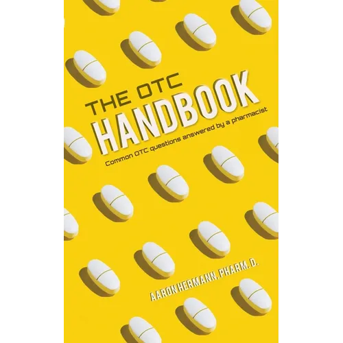 The OTC Handbook: Allergy, Cough, Cold Medicine Advice Book. Medication Guide for symptoms related to Flu, GI, Skin & MORE! - Paperback