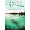 The Meditative Fisherman: Lifetime Reflections on Fly Fishing - Paperback