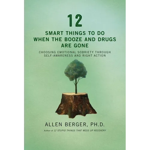 12 Smart Things to Do When the Booze and Drugs Are Gone: Choosing Emotional Sobriety Through Self-Awareness and Right Action - Paperback
