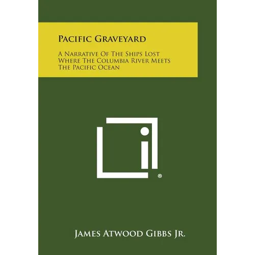 Pacific Graveyard: A Narrative Of The Ships Lost Where The Columbia River Meets The Pacific Ocean - Paperback
