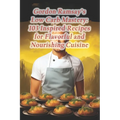 Gordon Ramsay's Low Carb Mastery: 103 Inspired Recipes for Flavorful and Nourishing Cuisine - Paperback