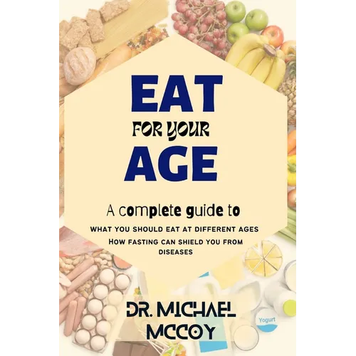 Eat for Your Age: What You Should Eat at Different Ages as You Grow - Paperback