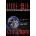 Entrepreneur: Power, Myths and Magic: Dynamic Tips to Start, Create, Grow, and Maintain a Phenomenal Small Business & Personal Success. - Paperback