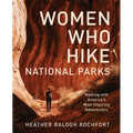 Women Who Hike National Parks: Walking with America's Most Inspiring Adventurers - Paperback