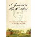 Mysterious Life and Calling: From Slavery to Ministry in South Carolina - Paperback