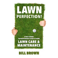 Lawn Perfection!: A Golf Course Superintendent's Guide To Home Lawn Care And Maintenance - Paperback