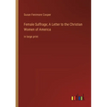 Female Suffrage; A Letter to the Christian Women of America: in large print - Paperback