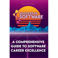 Succeed In Software: A Comprehensive Guide To Software Career Excellence - Paperback