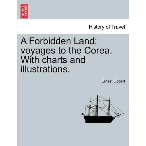A Forbidden Land: Voyages to the Corea. with Charts and Illustrations. - Paperback