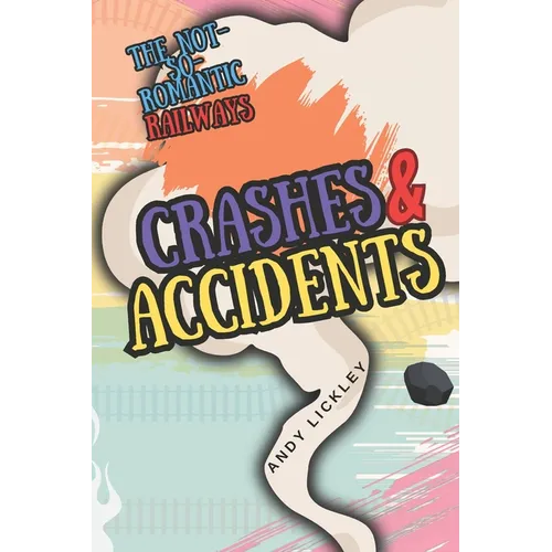The not so romantic railways: Crashes and Accidents - Paperback