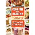 Cook-Free and Healthy - Go Raw, Detox and Tone up without Starving: Looking to eat wholesome and healthy ingredients with raw food lifestyle - Paperback