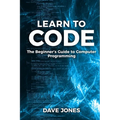 Learn to Code: The Beginner's Guide to Programming: The Beginner's Guide to Computer Programming - Paperback