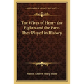 The Wives of Henry the Eighth and the Parts They Played in History - Paperback