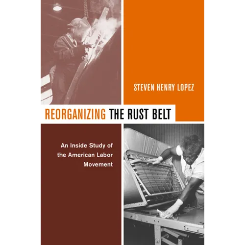 Reorganizing the Rust Belt: An Inside Study of the American Labor Movement - Paperback