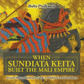When Sundiata Keita Built the Mali Empire - Ancient History Illustrated Grade 4 Children's Ancient History - Paperback