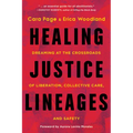 Healing Justice Lineages: Dreaming at the Crossroads of Liberation, Collective Care, and Safety - Paperback