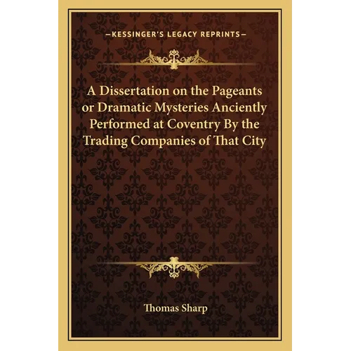 A Dissertation on the Pageants or Dramatic Mysteries Anciently Performed at Coventry By the Trading Companies of That City - Paperback