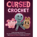 Cursed Crochet: Create Unhinged Versions of Your Favorite Cartoons, Characters, and Animals with Amigurumi Patterns Crafted by ChatGPT - Paperback