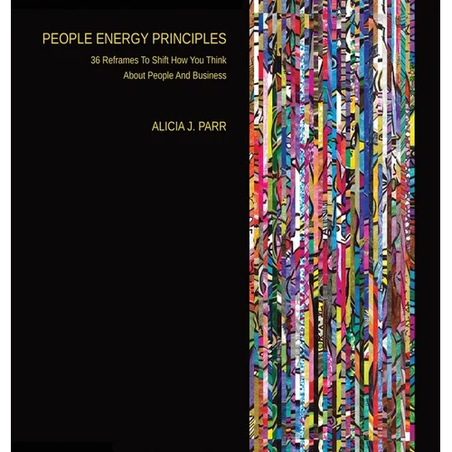 People Energy Principles: 36 Reframes To Shift How You Think About People And Business - Hardcover