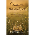 Crowns & HoneyRock: A Daughter's Journey to Surrender, Strength and Sacred Dreams - Hardcover
